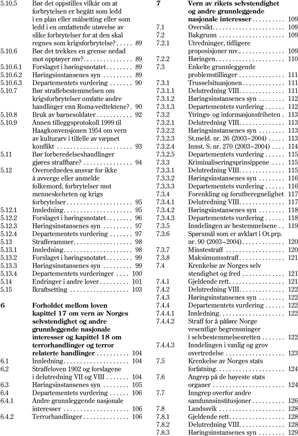 ........ 89 5.10.6.3 Departementets vurdering....... 90 7.3.1 5.10.7 Bør straffebestemmelsen om 7.3.1.1 krigsforbrytelser omfatte andre 7.3.1.2 handlinger enn Roma-vedtektene?. 90 7.3.1.3 5.10.8 Bruk av barnesoldater.