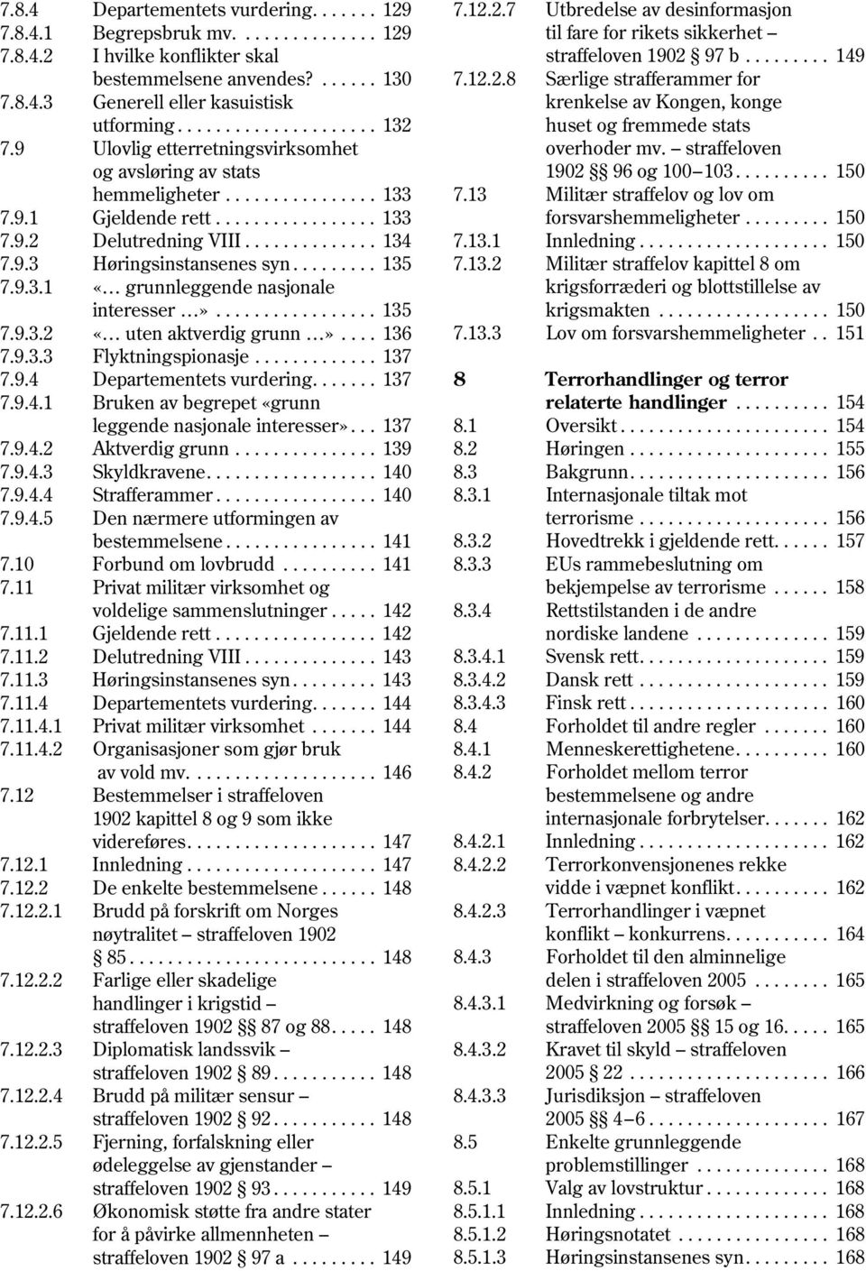 9.3 Høringsinstansenes syn......... 135 7.9.3.1 «grunnleggende nasjonale interesser»................. 135 7.9.3.2 «uten aktverdig grunn».... 136 7.9.3.3 Flyktningspionasje............. 137 7.9.4 Departementets vurdering.