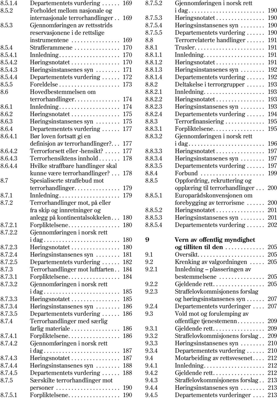 ..... 172 8.5.5 Foreldelse.................... 173 8.6 Hovedbestemmelsen om terrorhandlinger............... 174 8.6.1 Innledning.................... 174 8.6.2 Høringsnotatet................ 175 8.6.3 Høringsinstansenes syn.