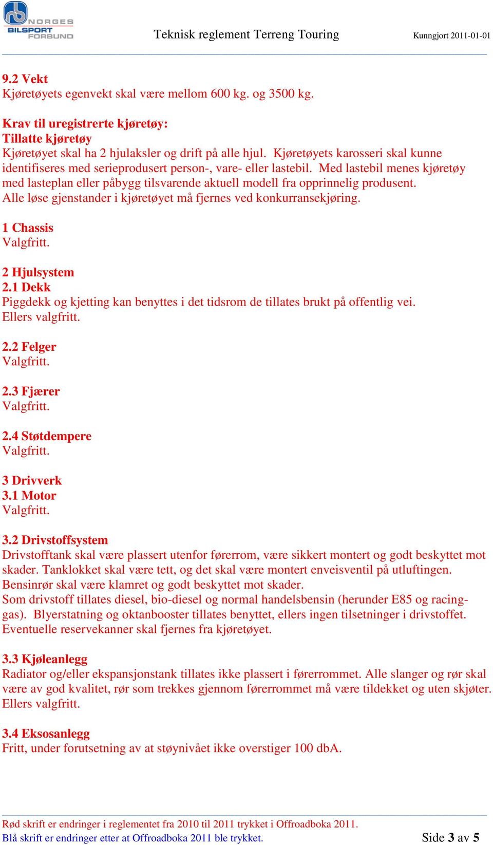 Med lastebil menes kjøretøy med lasteplan eller påbygg tilsvarende aktuell modell fra opprinnelig produsent. Alle løse gjenstander i kjøretøyet må fjernes ved konkurransekjøring.