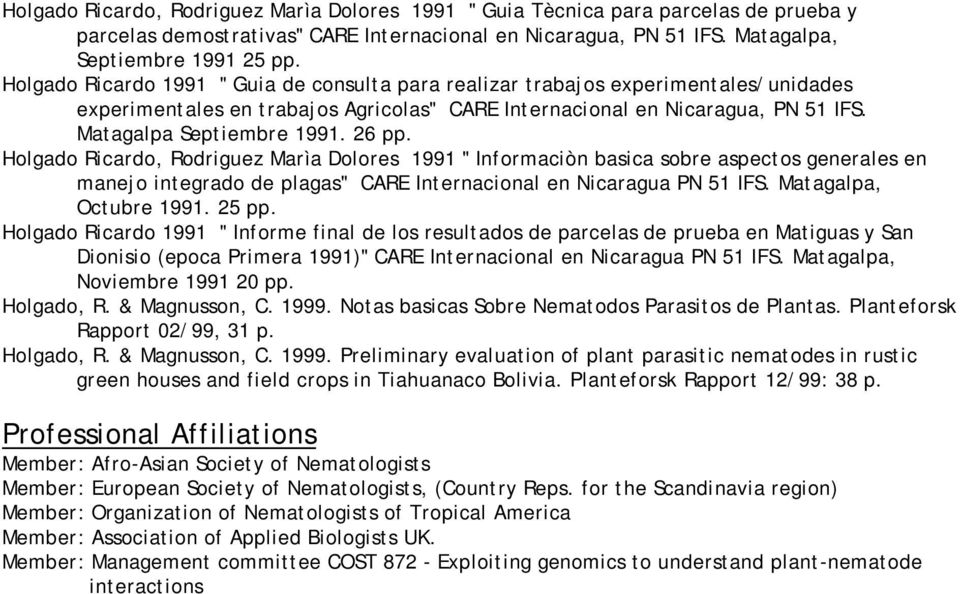 26 pp. Holgado Ricardo, Rodriguez Marìa Dolores 1991 " Informaciòn basica sobre aspectos generales en manejo integrado de plagas" CARE Internacional en Nicaragua PN 51 IFS. Matagalpa, Octubre 1991.