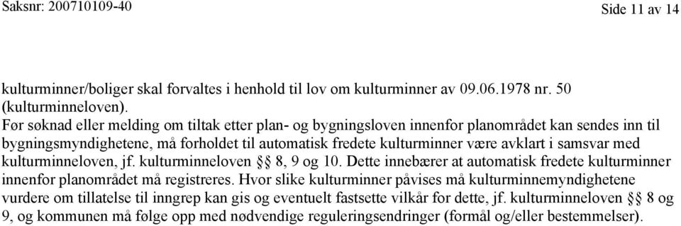 i samsvar med kulturminneloven, jf. kulturminneloven 8, 9 og 10. Dette innebærer at automatisk fredete kulturminner innenfor planområdet må registreres.