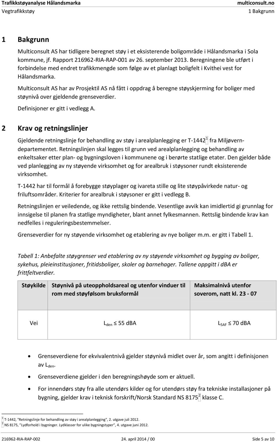 Multiconsult AS har av Prosjektil AS nå fått i oppdrag å beregne støyskjerming for boliger med støynivå over gjeldende grenseverdier. Definisjoner er gitt i vedlegg A.