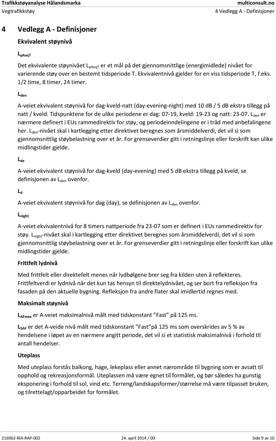 L den A-veiet ekvivalent støynivå for dag-kveld-natt (day-evening-night) med 10 db / 5 db ekstra tillegg på natt / kveld.