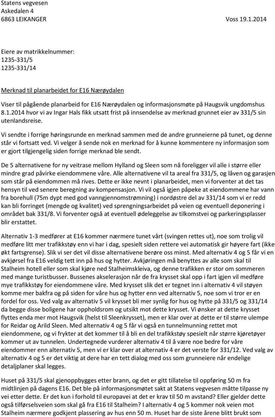 Vi sendte i forrige høringsrunde en merknad sammen med de andre grunneierne på tunet, og denne står vi fortsatt ved.