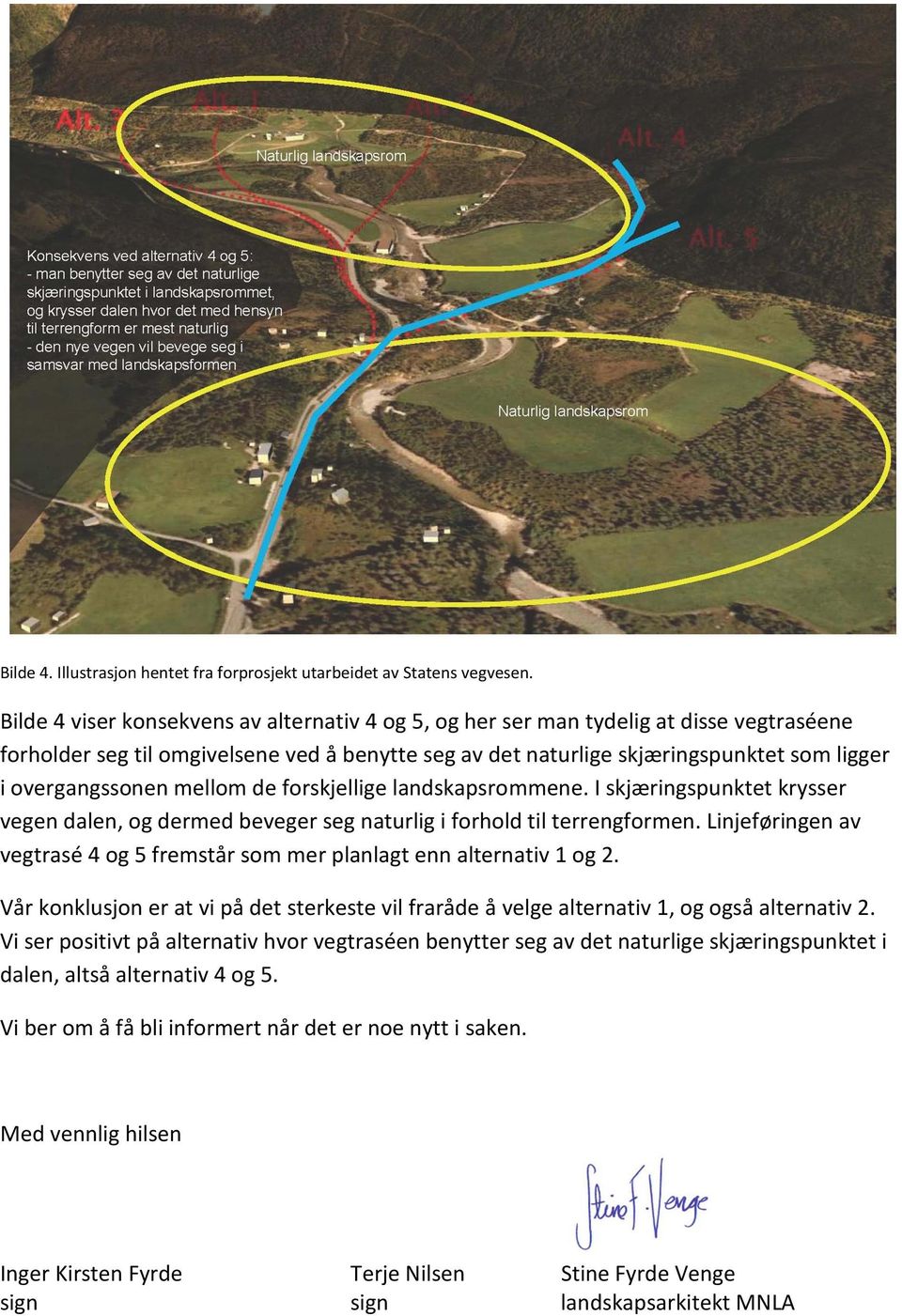 overgangssonen mellom de forskjellige landskapsrommene. I skjæringspunktet krysser vegen dalen, og dermed beveger seg naturlig i forhold til terrengformen.