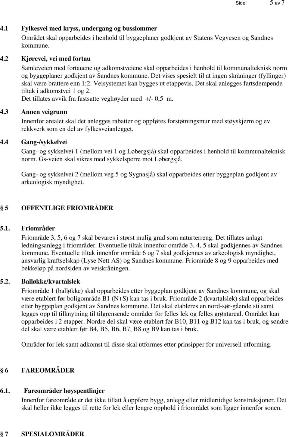 Det tillates avvik fra fastsatte veghøyder med +/- 0,5 m. 4.3 Annen veigrunn Innenfor arealet skal det anlegges rabatter og oppføres forstøtningsmur med støyskjerm og ev.