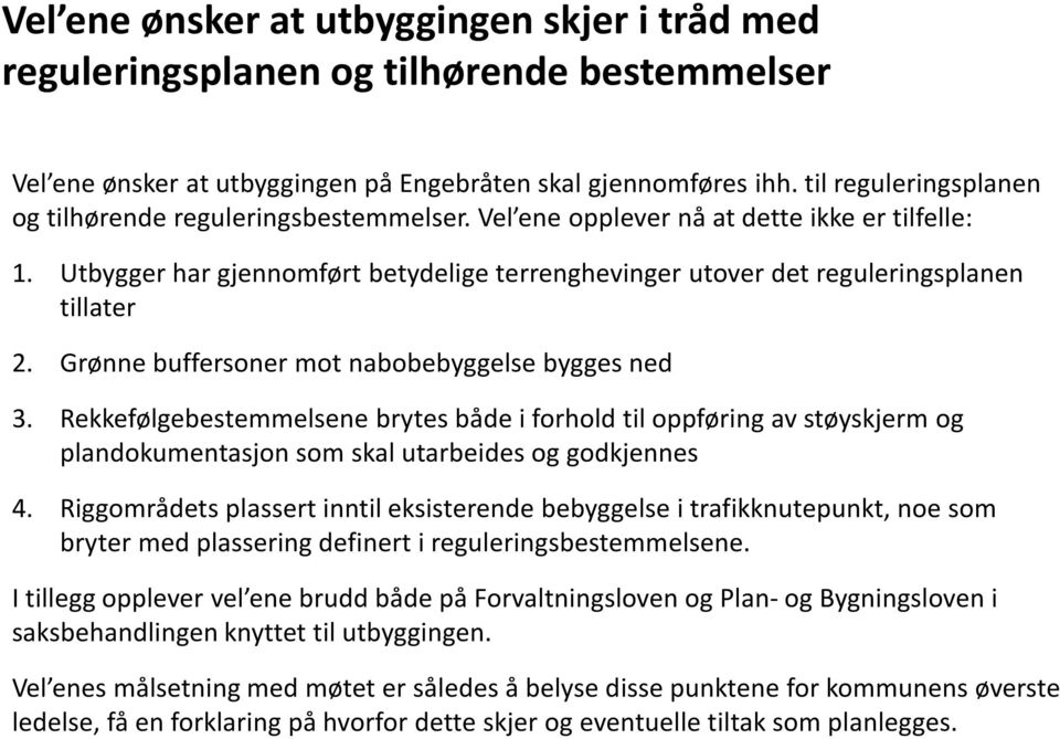 Utbygger har gjennomført betydelige terrenghevinger utover det reguleringsplanen tillater 2. Grønne buffersoner mot nabobebyggelse bygges ned 3.