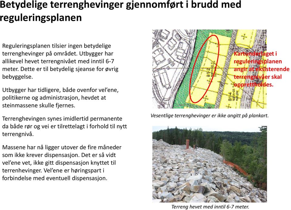 Utbygger har tidligere, både ovenfor vel ene, politikerne og administrasjon, hevdet at steinmassene skulle fjernes.