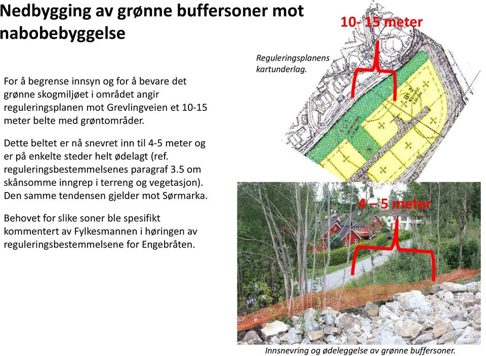 Dette beltet er nå snevret inn til 4-5 meter og er på enkelte steder helt ødelagt (ref. reguleringsbestemmelsenes paragraf 3.