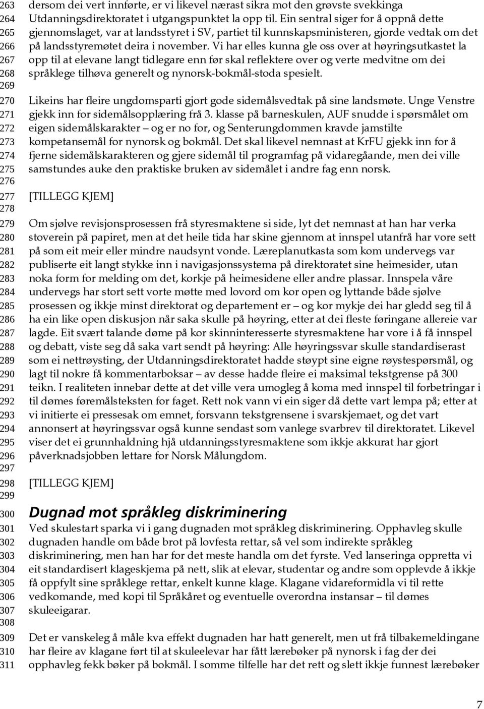 Ein sentral siger for å oppnå dette gjennomslaget, var at landsstyret i SV, partiet til kunnskapsministeren, gjorde vedtak om det på landsstyremøtet deira i november.