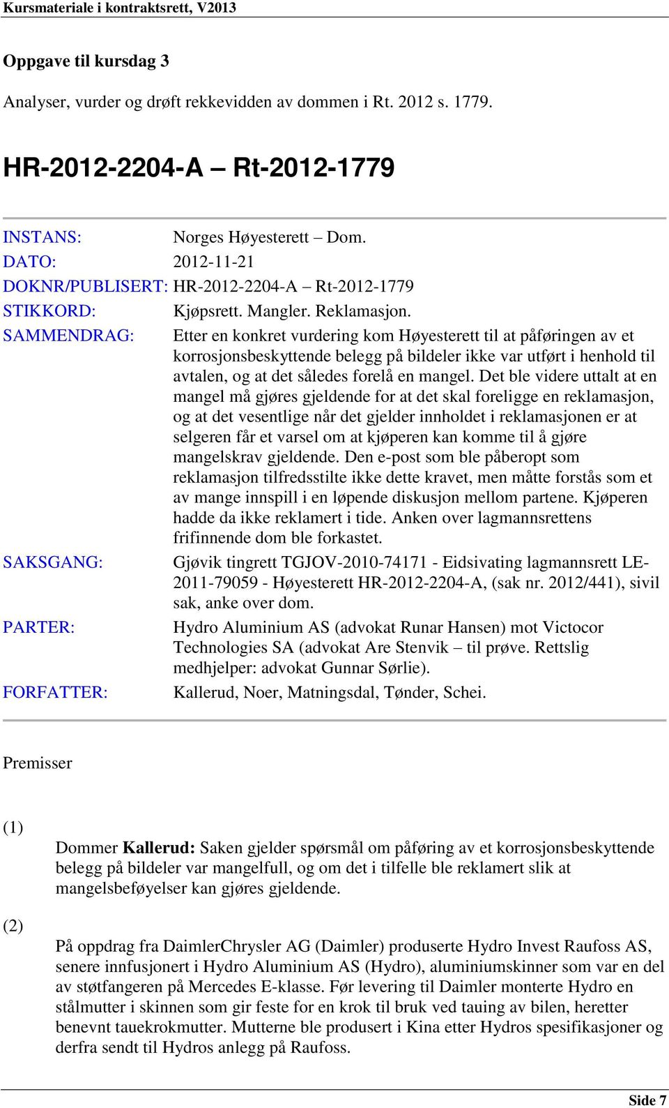 SAMMENDRAG: Etter en konkret vurdering kom Høyesterett til at påføringen av et korrosjonsbeskyttende belegg på bildeler ikke var utført i henhold til avtalen, og at det således forelå en mangel.