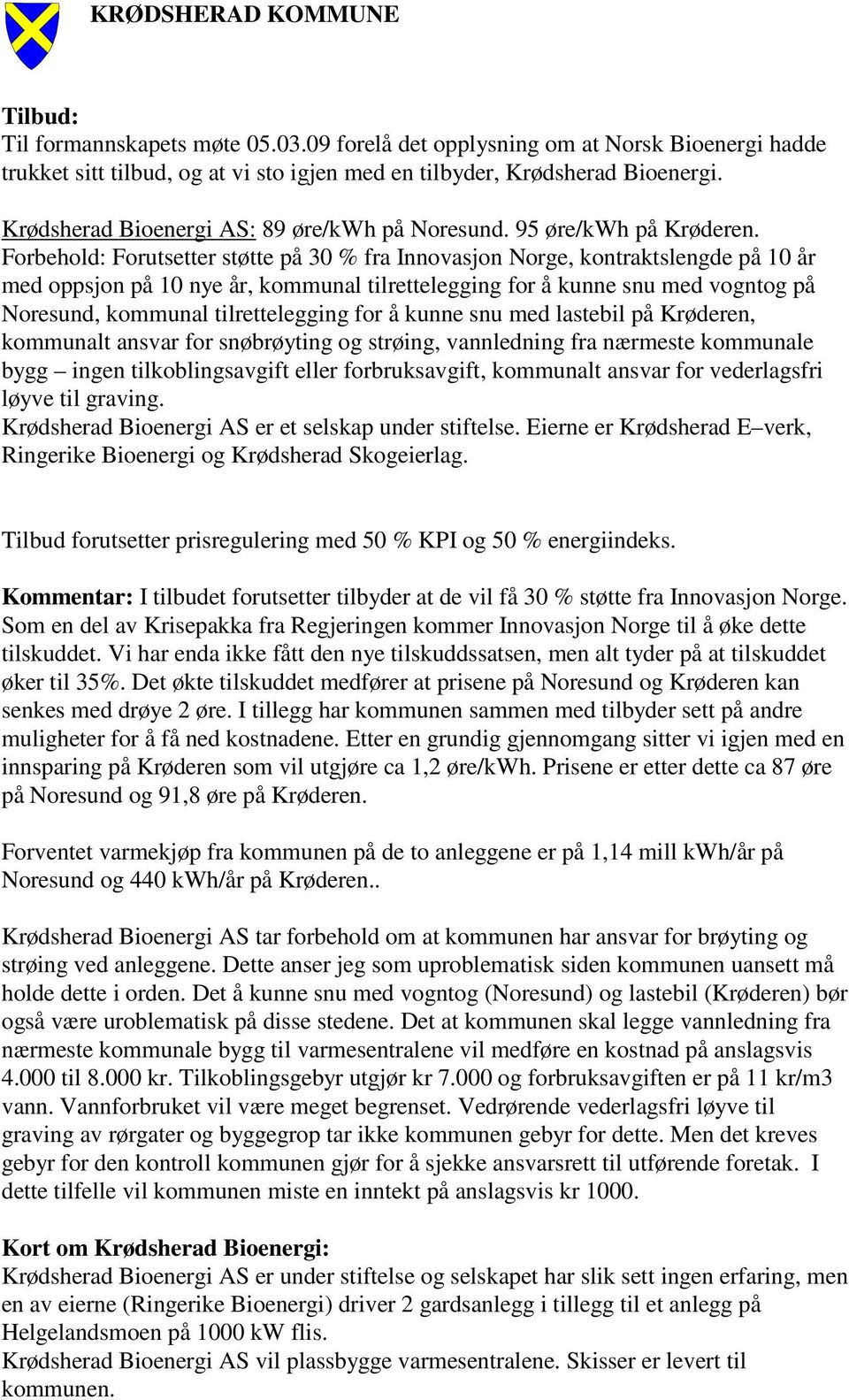 Forbehold: Forutsetter støtte på 30 % fra Innovasjon Norge, kontraktslengde på 10 år med oppsjon på 10 nye år, kommunal tilrettelegging for å kunne snu med vogntog på Noresund, kommunal