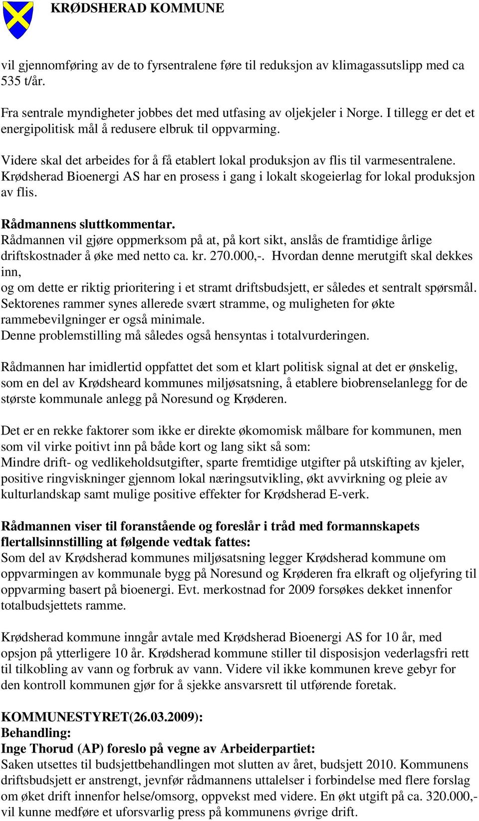 Krødsherad Bioenergi AS har en prosess i gang i lokalt skogeierlag for lokal produksjon av flis. Rådmannens sluttkommentar.