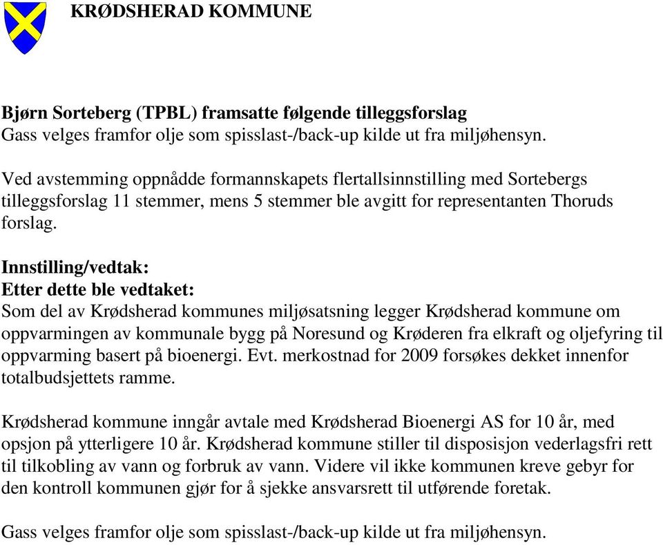 Innstilling/vedtak: Etter dette ble vedtaket: Som del av Krødsherad kommunes miljøsatsning legger Krødsherad kommune om oppvarmingen av kommunale bygg på Noresund og Krøderen fra elkraft og