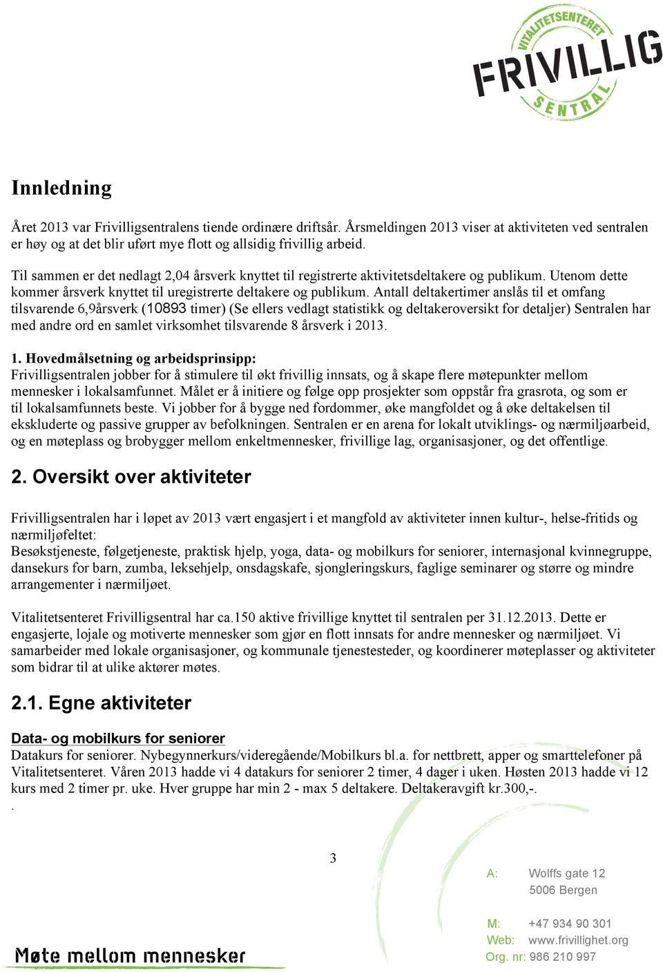 Antall deltakertimer anslås til et omfang tilsvarende 6,9årsverk (10893 timer) (Se ellers vedlagt statistikk og deltakeroversikt for detaljer) Sentralen har med andre ord en samlet virksomhet