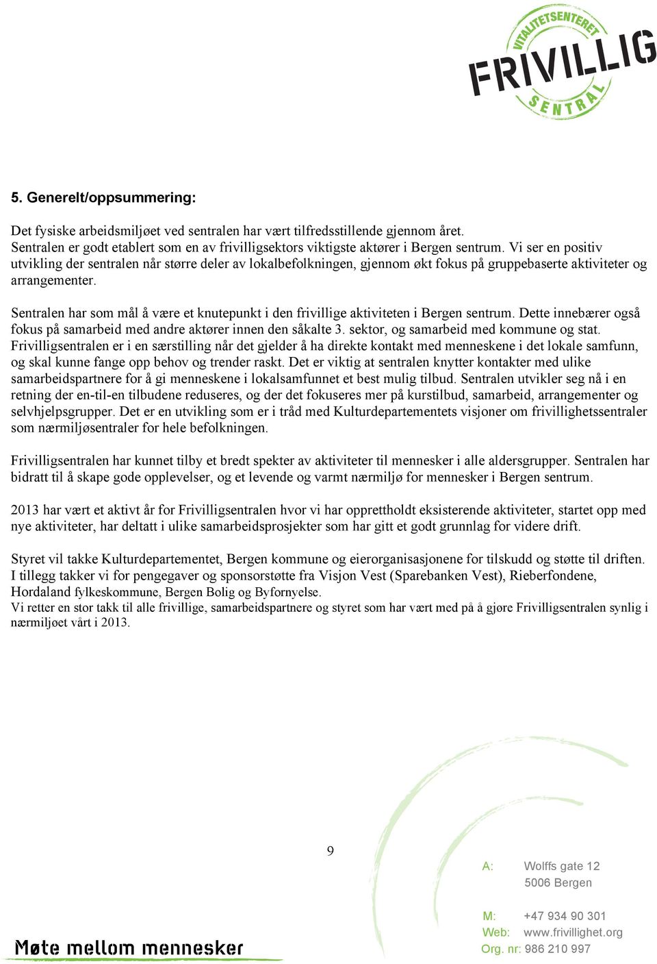 Sentralen har som mål å være et knutepunkt i den frivillige aktiviteten i Bergen sentrum. Dette innebærer også fokus på samarbeid med andre aktører innen den såkalte 3.