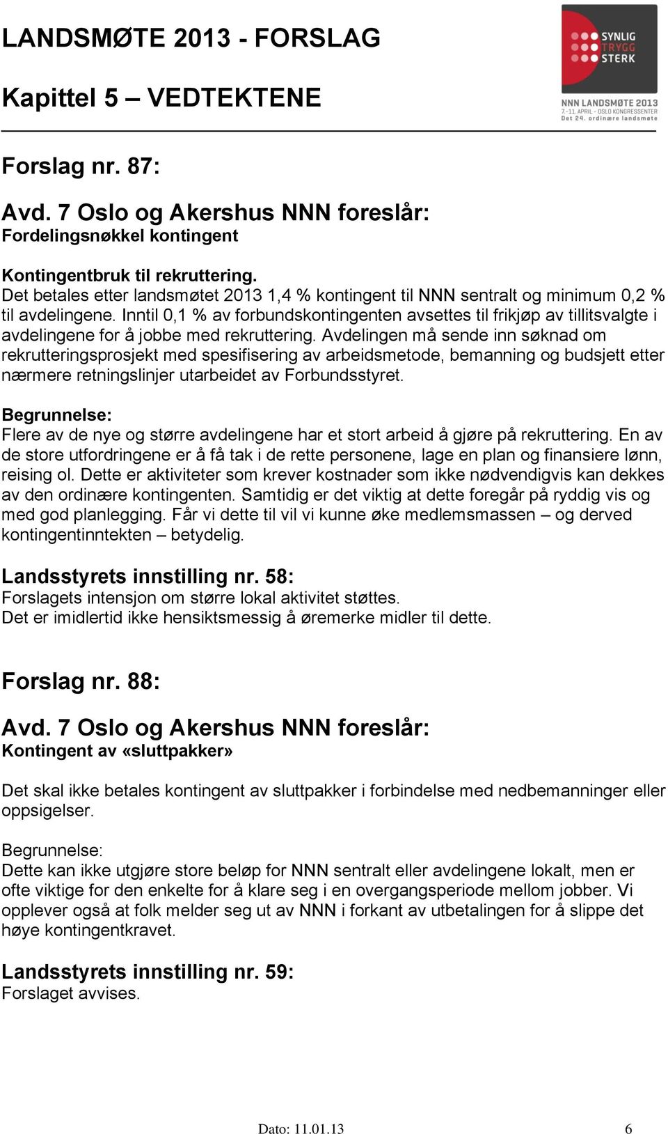 Inntil 0,1 % av forbundskontingenten avsettes til frikjøp av tillitsvalgte i avdelingene for å jobbe med rekruttering.