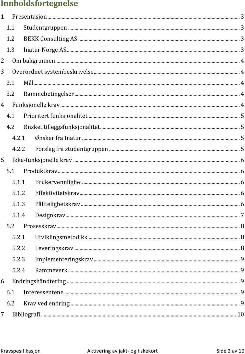 .. 6 5.1 Produktkrav... 6 5.1.1 Brukervennlighet... 6 5.1.2 Effektivitetskrav... 6 5.1.3 Pålitelighetskrav... 6 5.1.4 Designkrav... 7 5.2 Prosesskrav... 8 5.2.1 Utviklingsmetodikk... 8 5.2.2 Leveringskrav.