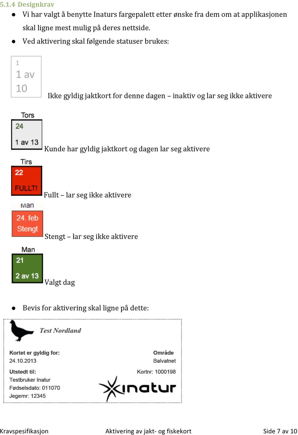 Ved aktivering skal følgende statuser brukes: 1 1 av 10 Ikke gyldig jaktkort for denne dagen inaktiv og lar seg ikke