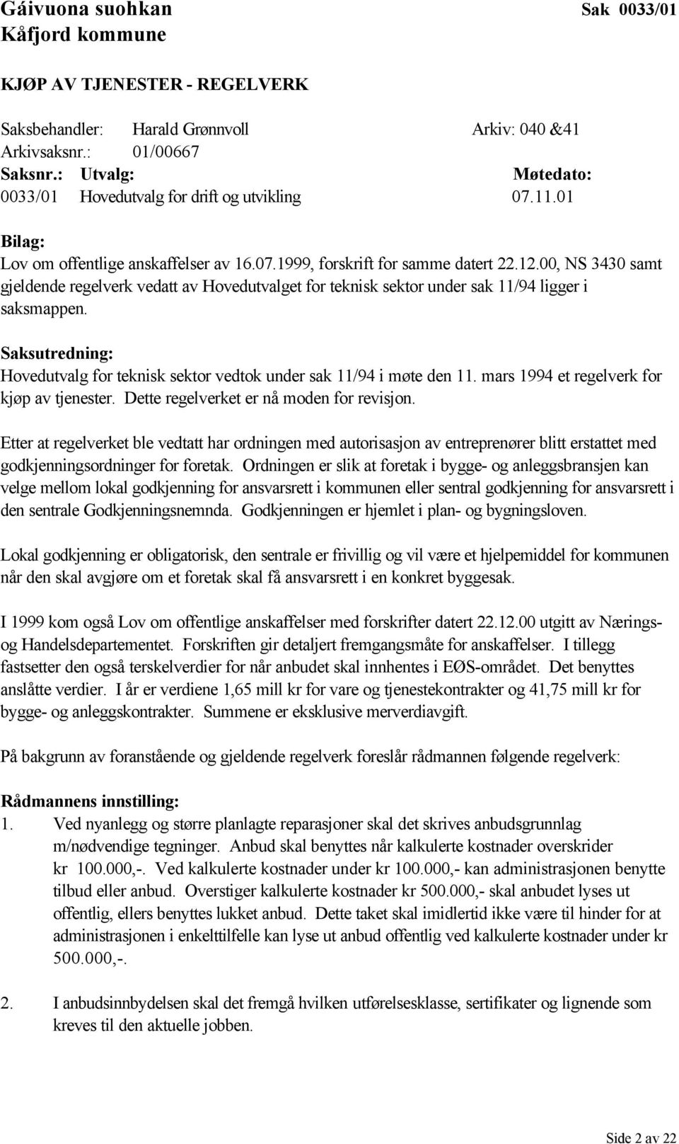 00, NS 3430 samt gjeldende regelverk vedatt av Hovedutvalget for teknisk sektor under sak 11/94 ligger i saksmappen. Saksutredning: Hovedutvalg for teknisk sektor vedtok under sak 11/94 i møte den 11.