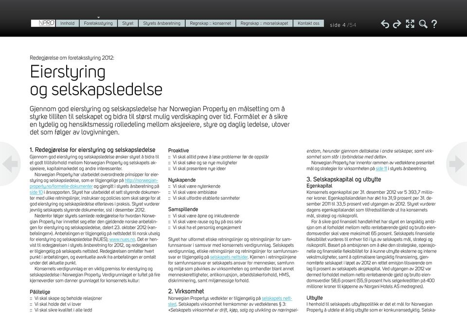 Formålet er å sikre en tydelig og hensiktsmessig rolledeling mellom aksjeeiere, styre og daglig ledelse, utover det som følger av lovgivningen. 1.