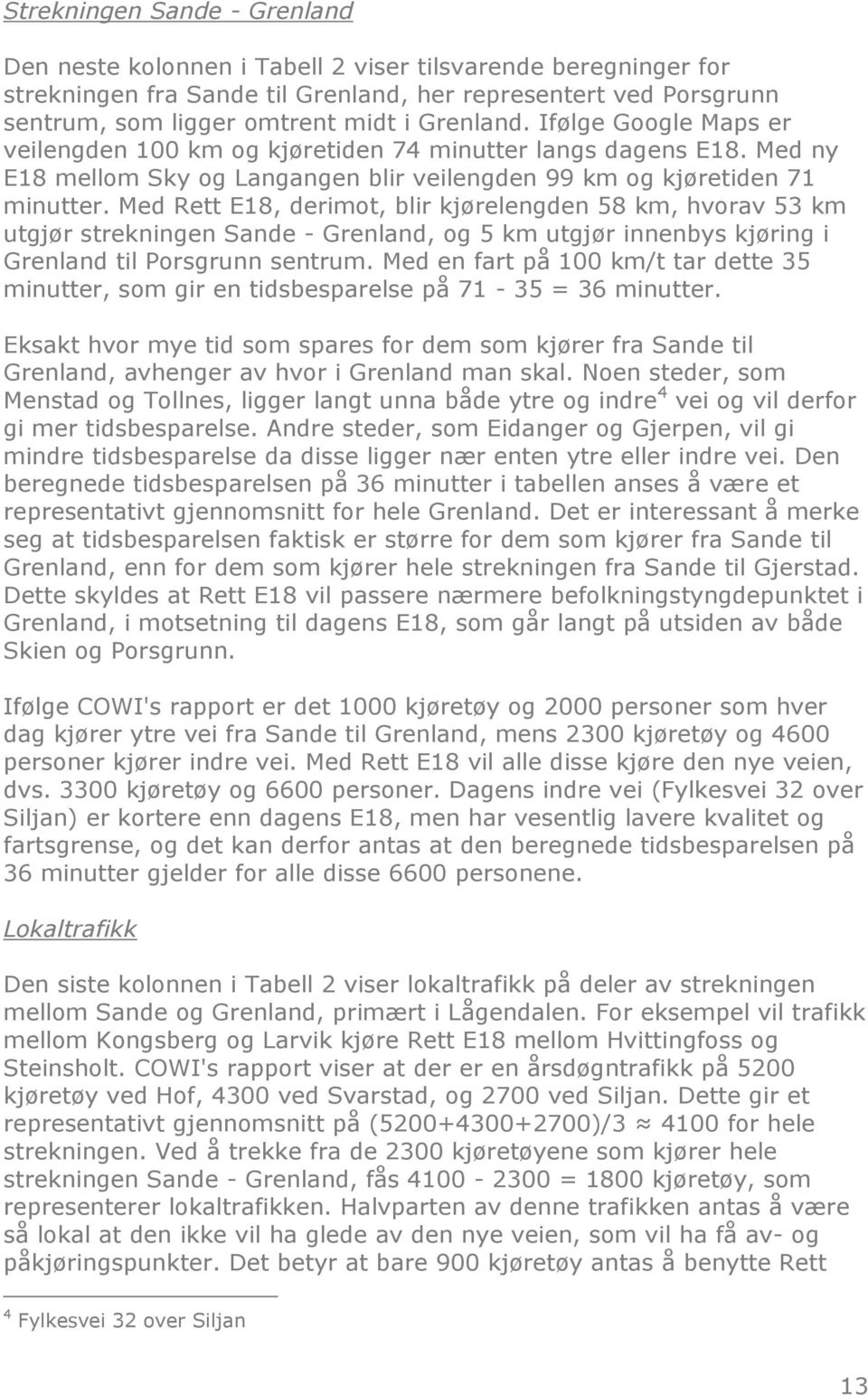 Med Rett E18, derimot, blir kjørelengden 58 km, hvorav 53 km utgjør strekningen Sande - Grenland, og 5 km utgjør innenbys kjøring i Grenland til Porsgrunn sentrum.