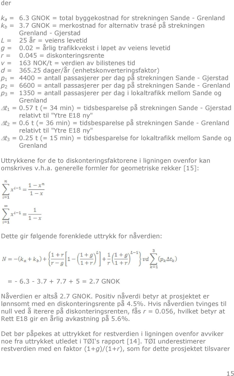 25 dager/år (enhetskonverteringsfaktor) p 1 = 4400 = antall passasjerer per dag på strekningen Sande - Gjerstad p 2 = 6600 = antall passasjerer per dag på strekningen Sande - Grenland p 3 = 1350 =