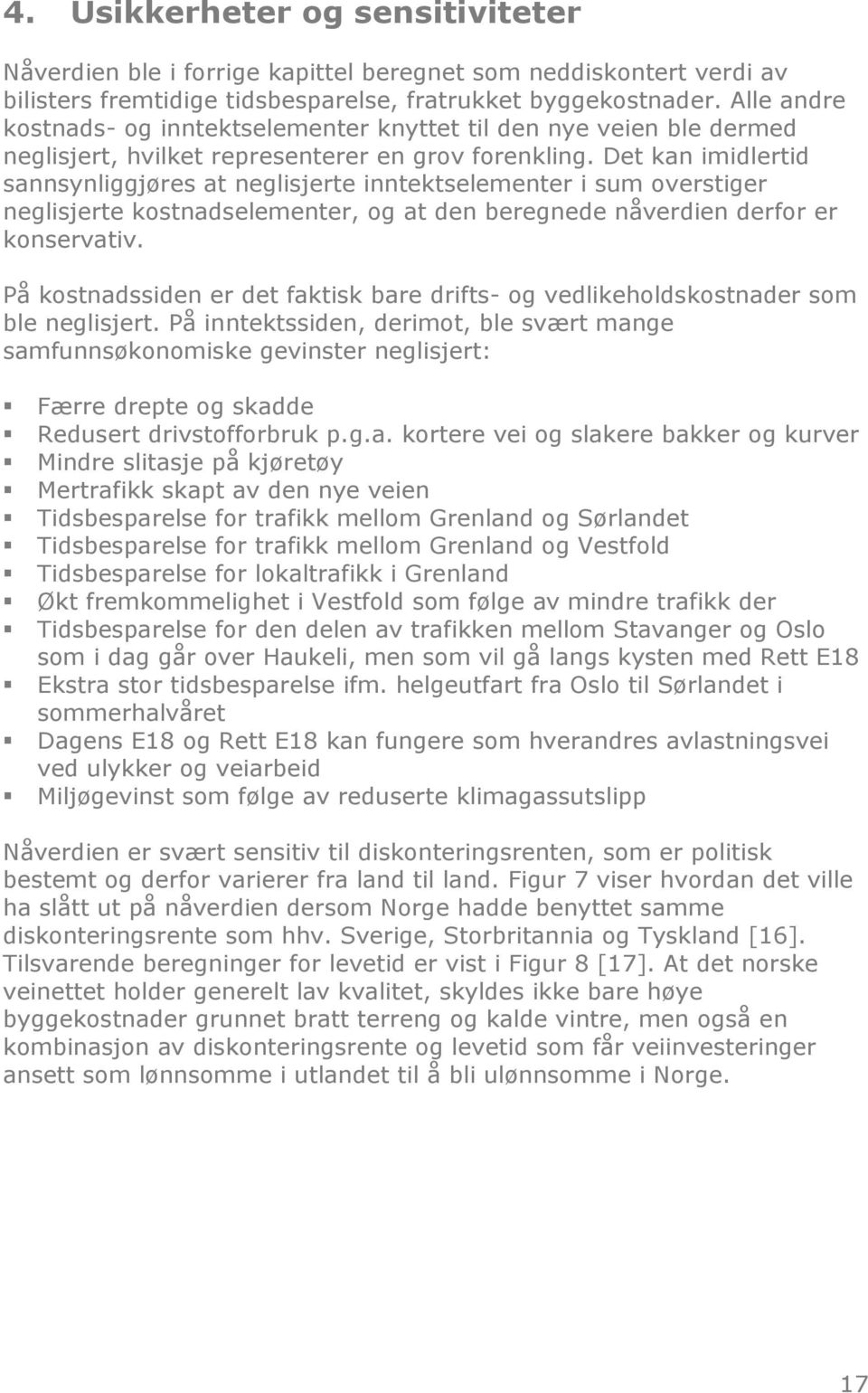 Det kan imidlertid sannsynliggjøres at neglisjerte inntektselementer i sum overstiger neglisjerte kostnadselementer, og at den beregnede nåverdien derfor er konservativ.