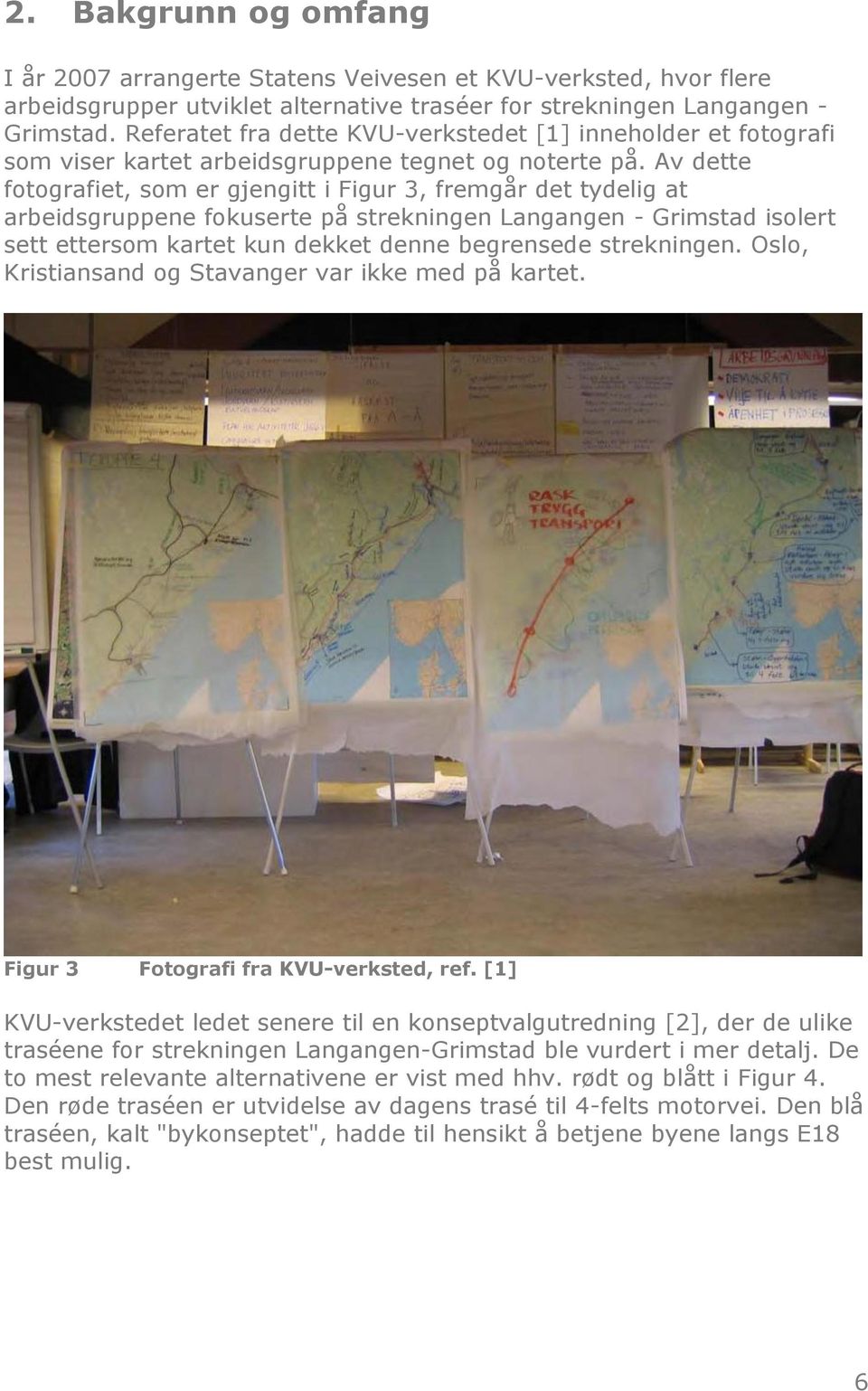 Av dette fotografiet, som er gjengitt i Figur 3, fremgår det tydelig at arbeidsgruppene fokuserte på strekningen Langangen - Grimstad isolert sett ettersom kartet kun dekket denne begrensede