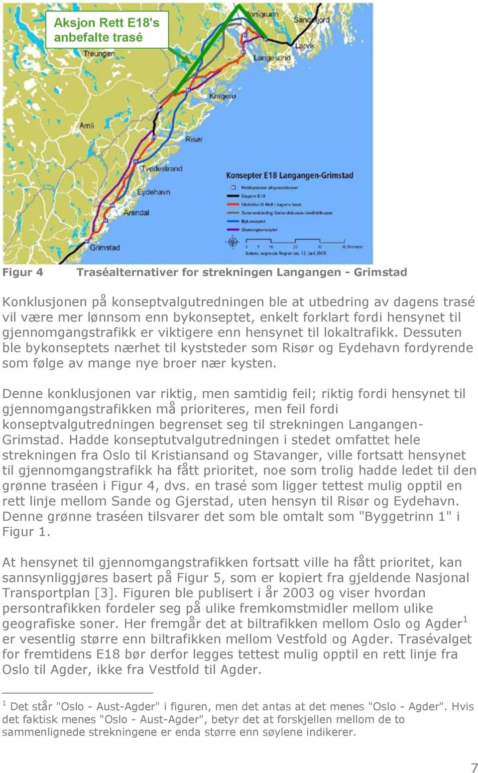 Dessuten ble bykonseptets nærhet til kyststeder som Risør og Eydehavn fordyrende som følge av mange nye broer nær kysten.