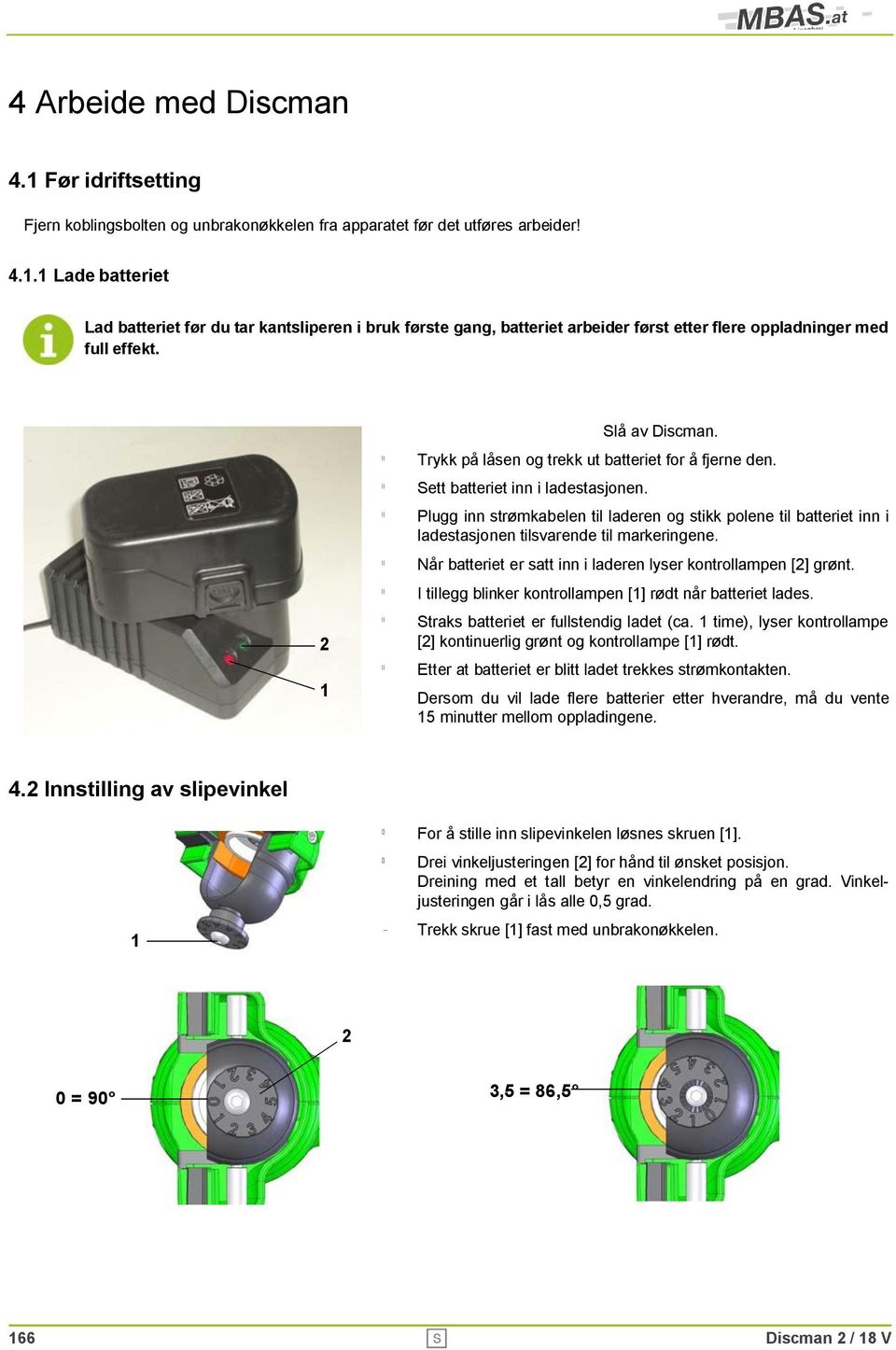 Plugg inn strømkabelen til laderen og stikk polene til batteriet inn i ladestasjonen tilsvarende til markeringene. Når batteriet er satt inn i laderen lyser kontrollampen [2] grønt.