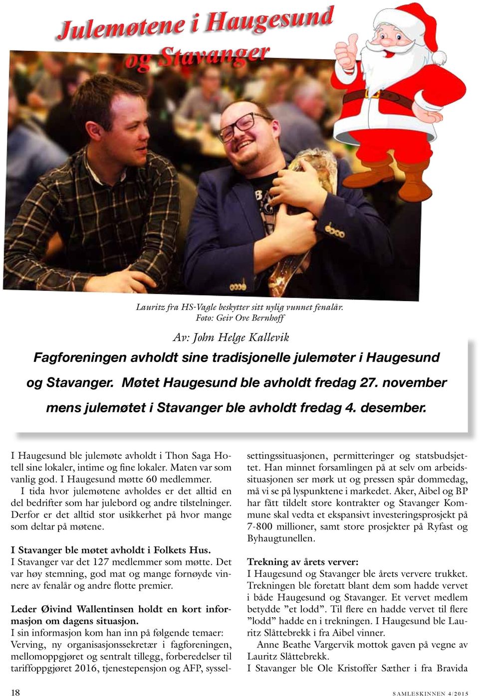 Maten var som vanlig god. I Haugesund møtte 60 medlemmer. I tida hvor julemøtene avholdes er det alltid en del bedrifter som har julebord og andre tilstelninger.