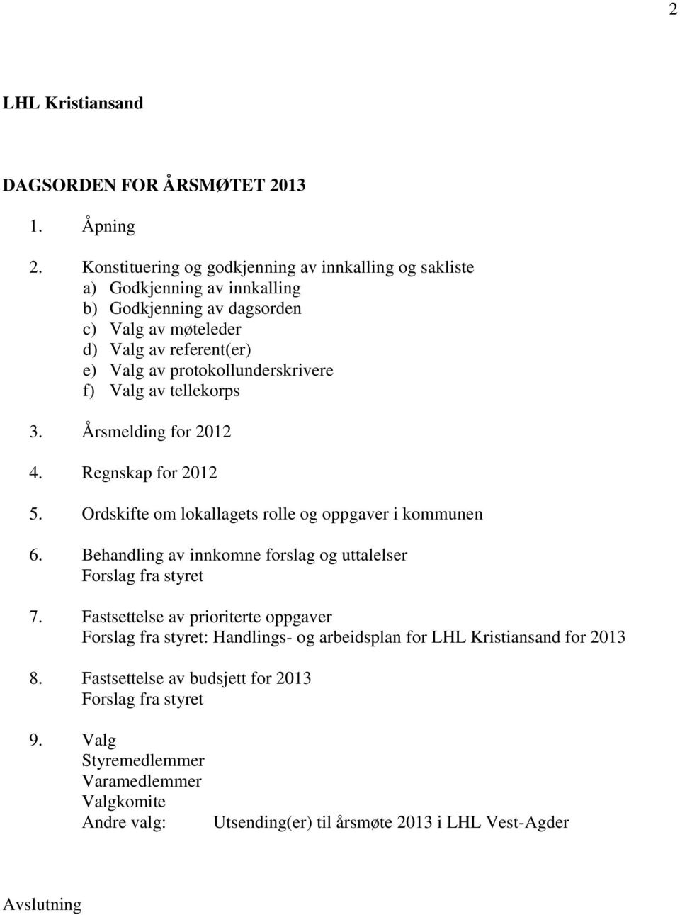 protokollunderskrivere f) Valg av tellekorps 3. Årsmelding for 2012 4. Regnskap for 2012 5. Ordskifte om lokallagets rolle og oppgaver i kommunen 6.