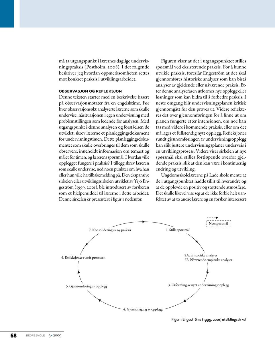 Før hver observasjonsøkt analyserte lærerne som skulle undervise, nåsituasjonen i egen undervisning med problemstillingen som ledende for analysen.