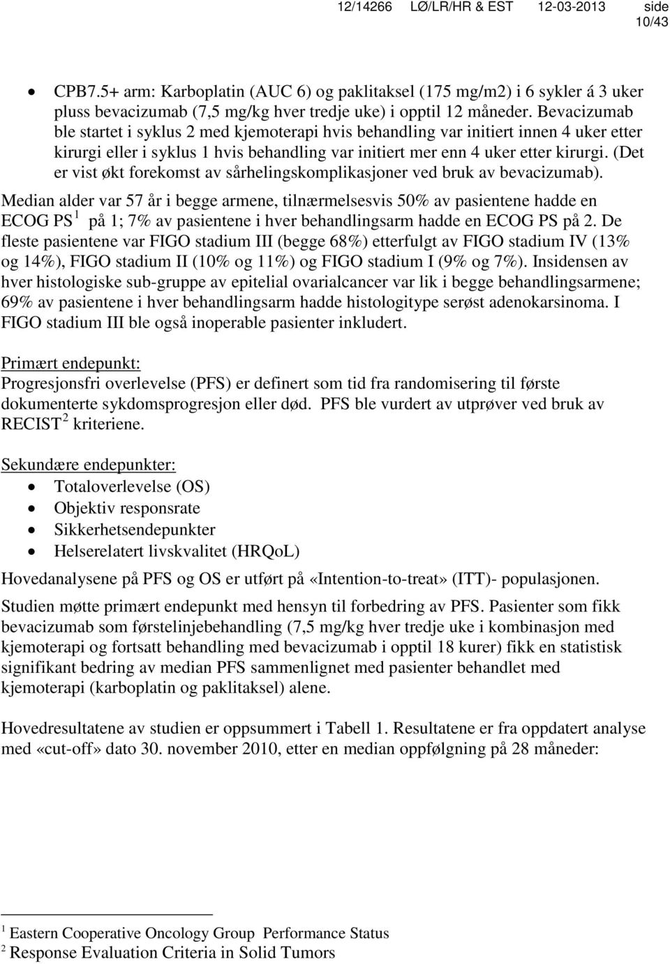 (Det er vist økt forekomst av sårhelingskomplikasjoner ved bruk av bevacizumab).