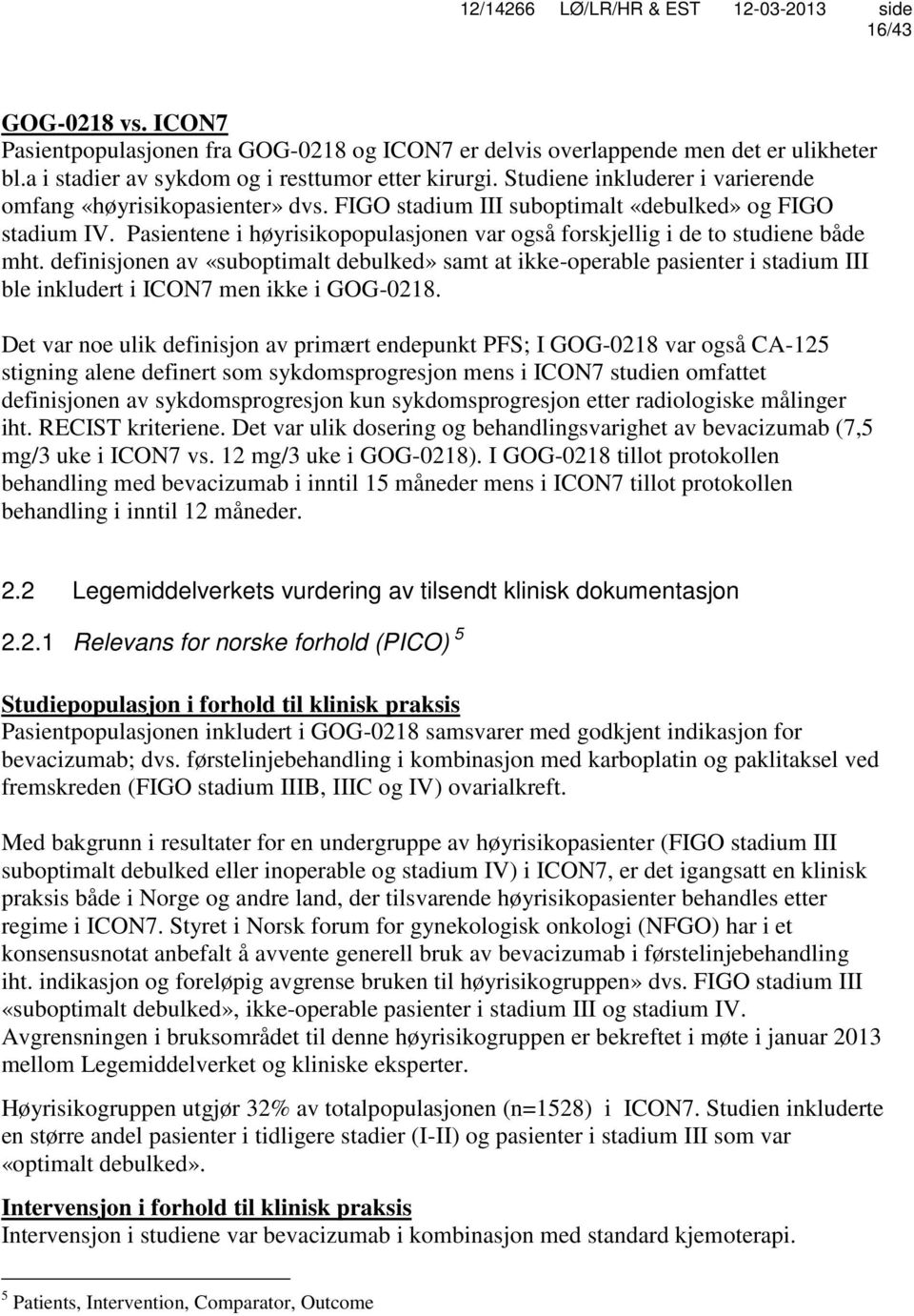 Pasientene i høyrisikopopulasjonen var også forskjellig i de to studiene både mht.