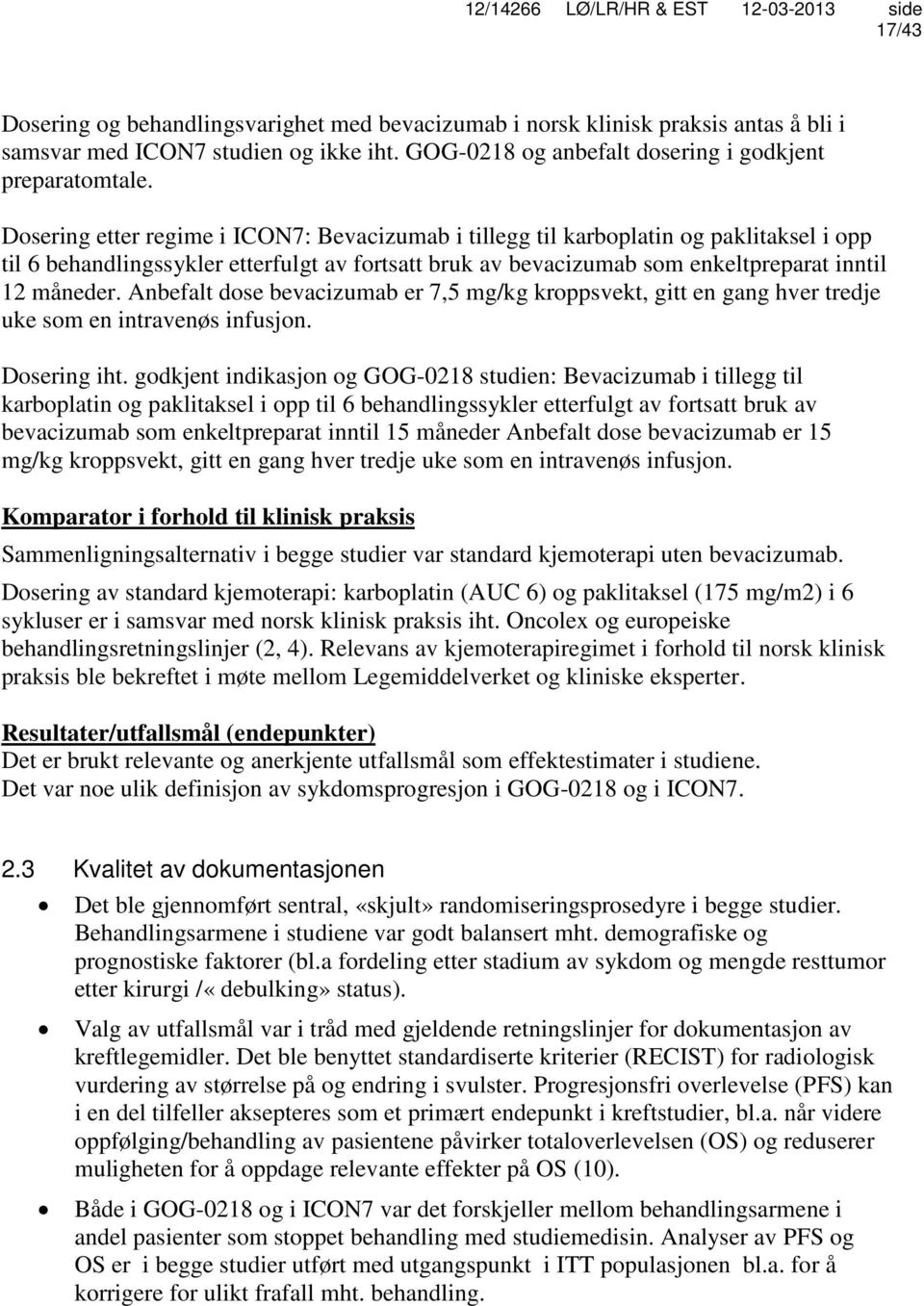 Anbefalt dose bevacizumab er 7,5 mg/kg kroppsvekt, gitt en gang hver tredje uke som en intravenøs infusjon. Dosering iht.