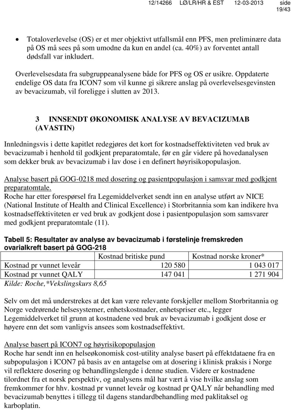 Oppdaterte endelige OS data fra ICON7 som vil kunne gi sikrere anslag på overlevelsesgevinsten av bevacizumab, vil foreligge i slutten av 2013.