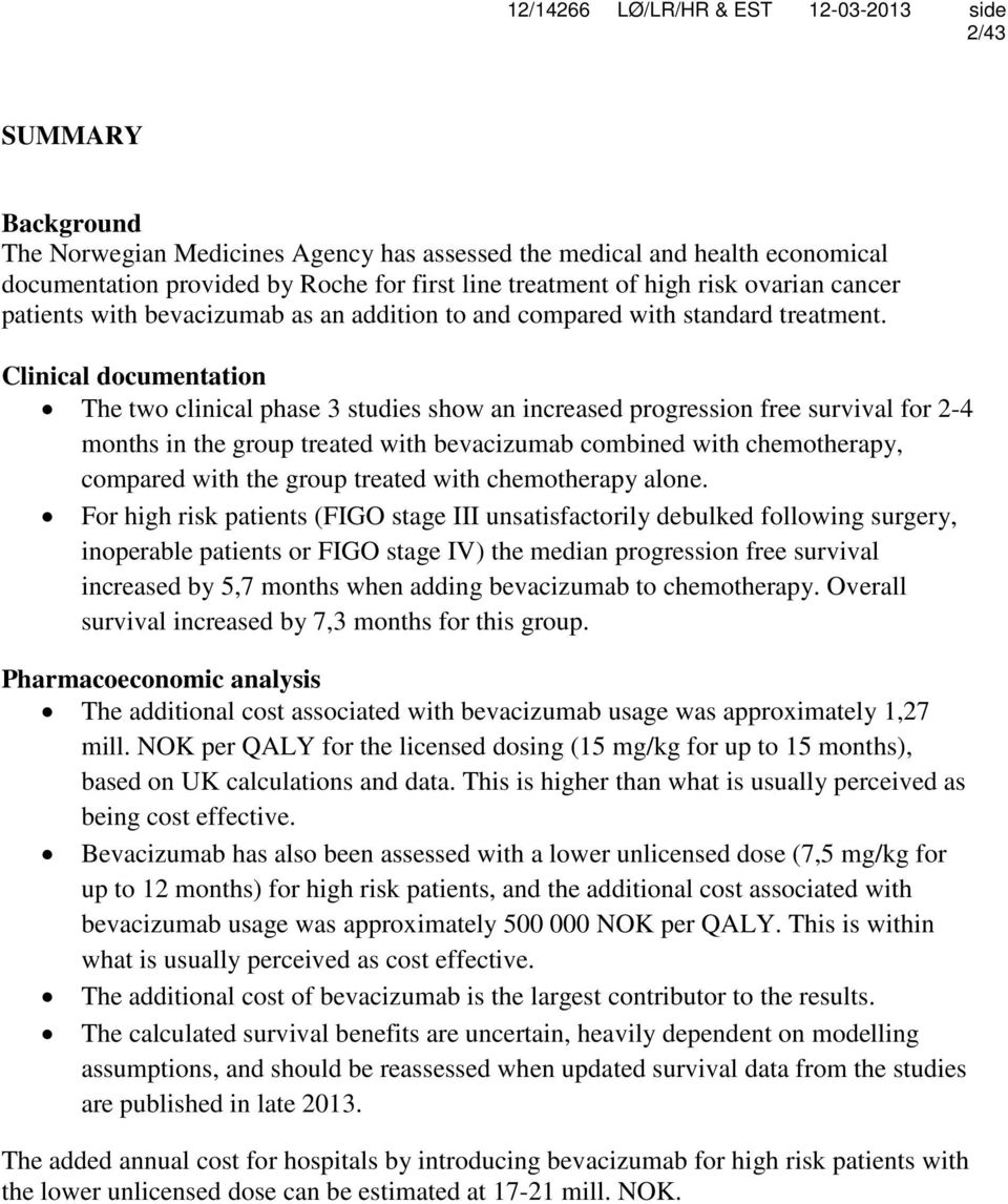 Clinical documentation The two clinical phase 3 studies show an increased progression free survival for 2-4 months in the group treated with bevacizumab combined with chemotherapy, compared with the