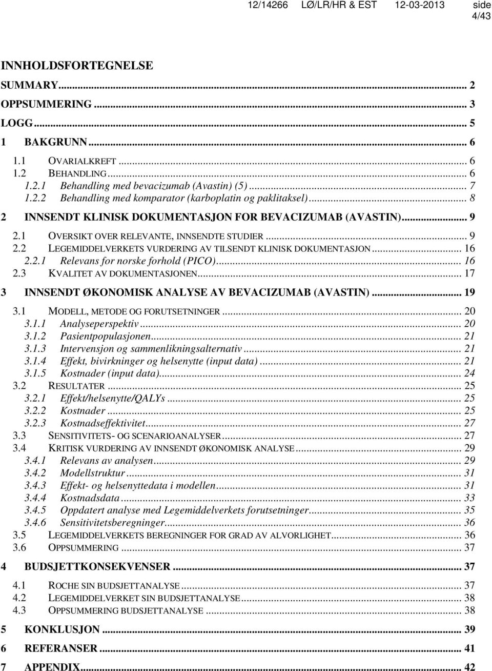 .. 16 2.3 KVALITET AV DOKUMENTASJONEN... 17 3 INNSENDT ØKONOMISK ANALYSE AV BEVACIZUMAB (AVASTIN)... 19 3.1 MODELL, METODE OG FORUTSETNINGER... 20 3.1.1 Analyseperspektiv... 20 3.1.2 Pasientpopulasjonen.