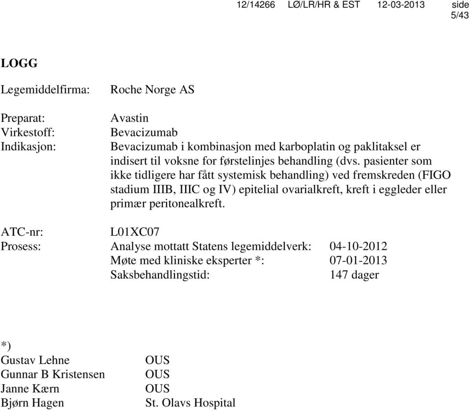 pasienter som ikke tidligere har fått systemisk behandling) ved fremskreden (FIGO stadium IIIB, IIIC og IV) epitelial ovarialkreft, kreft i eggleder eller