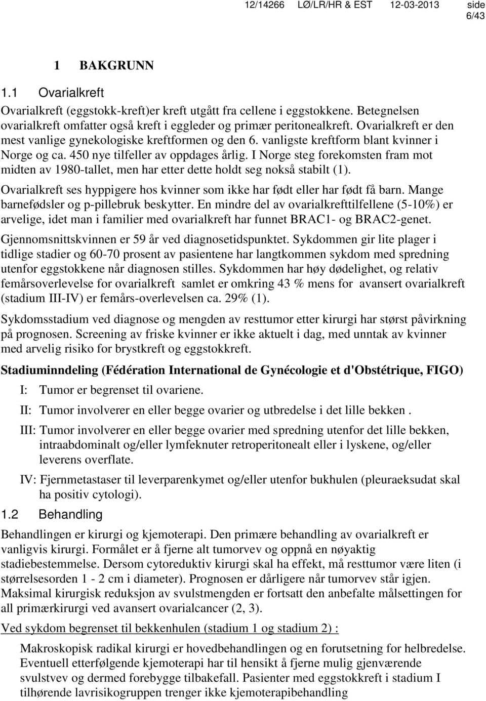 I Norge steg forekomsten fram mot midten av 1980-tallet, men har etter dette holdt seg nokså stabilt (1). Ovarialkreft ses hyppigere hos kvinner som ikke har født eller har født få barn.