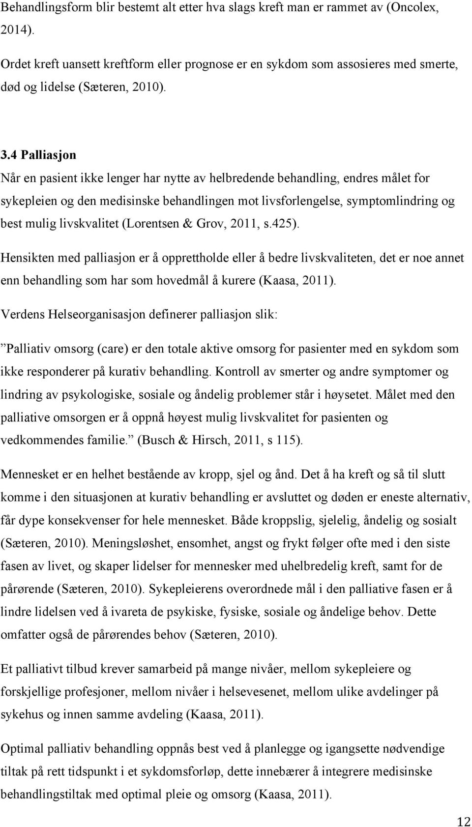 4 Palliasjon Når en pasient ikke lenger har nytte av helbredende behandling, endres målet for sykepleien og den medisinske behandlingen mot livsforlengelse, symptomlindring og best mulig livskvalitet