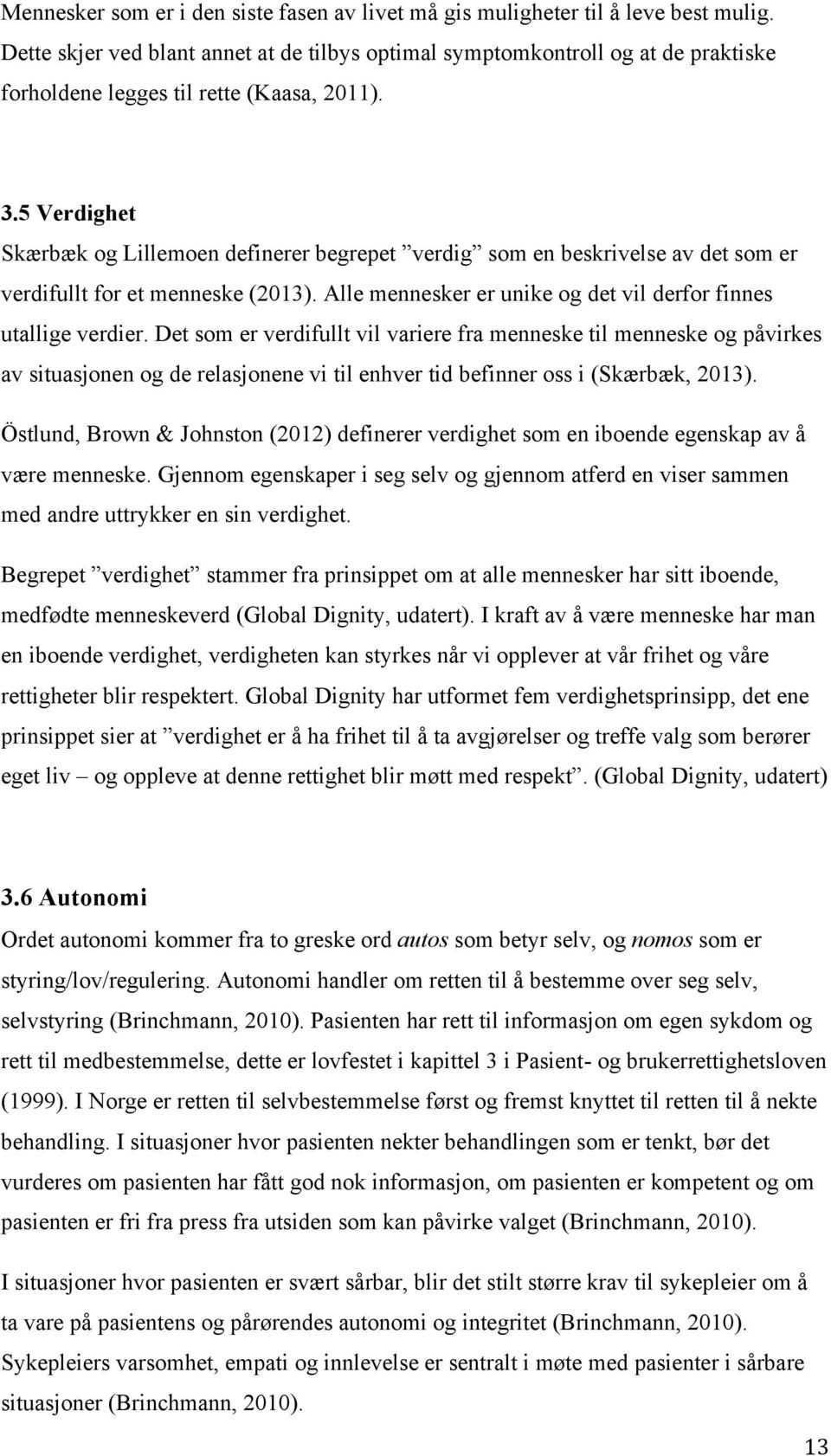 5 Verdighet Skærbæk og Lillemoen definerer begrepet verdig som en beskrivelse av det som er verdifullt for et menneske (2013). Alle mennesker er unike og det vil derfor finnes utallige verdier.