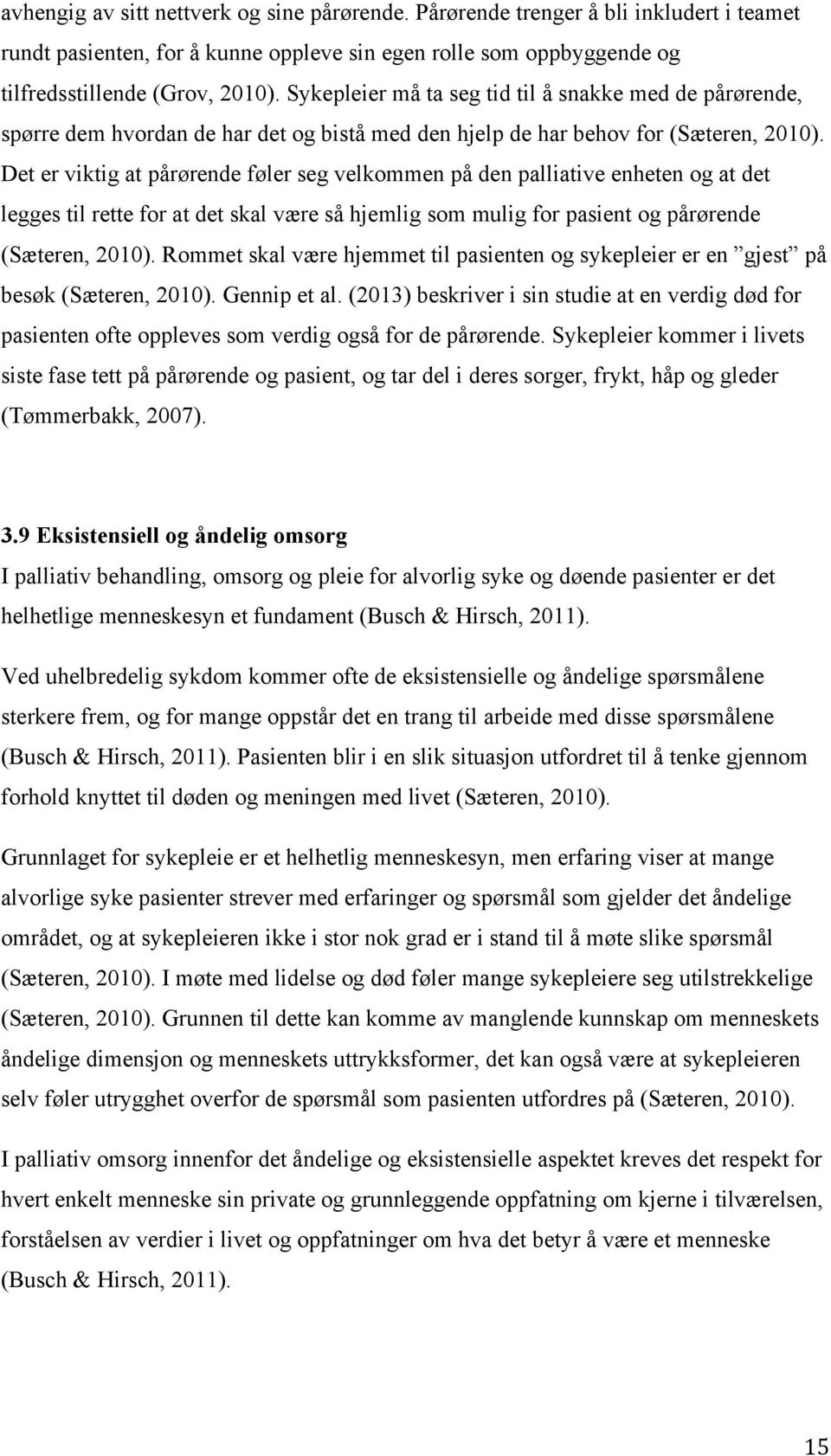 Det er viktig at pårørende føler seg velkommen på den palliative enheten og at det legges til rette for at det skal være så hjemlig som mulig for pasient og pårørende (Sæteren, 2010).