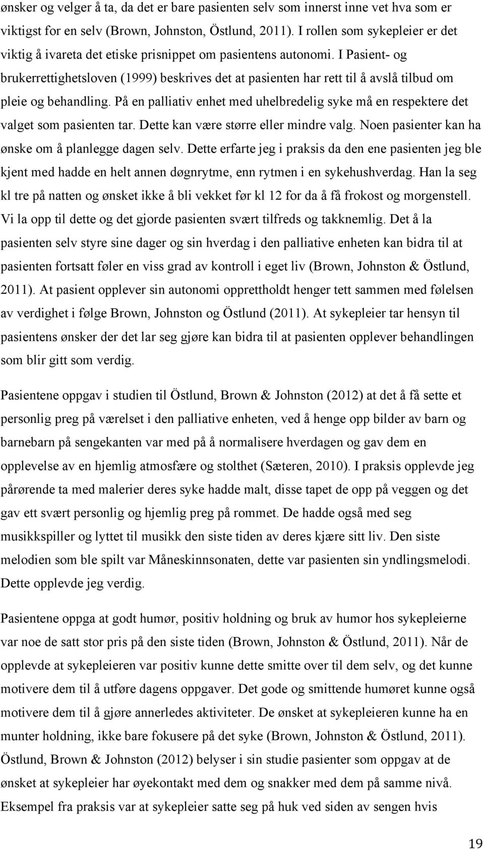 I Pasient- og brukerrettighetsloven (1999) beskrives det at pasienten har rett til å avslå tilbud om pleie og behandling.