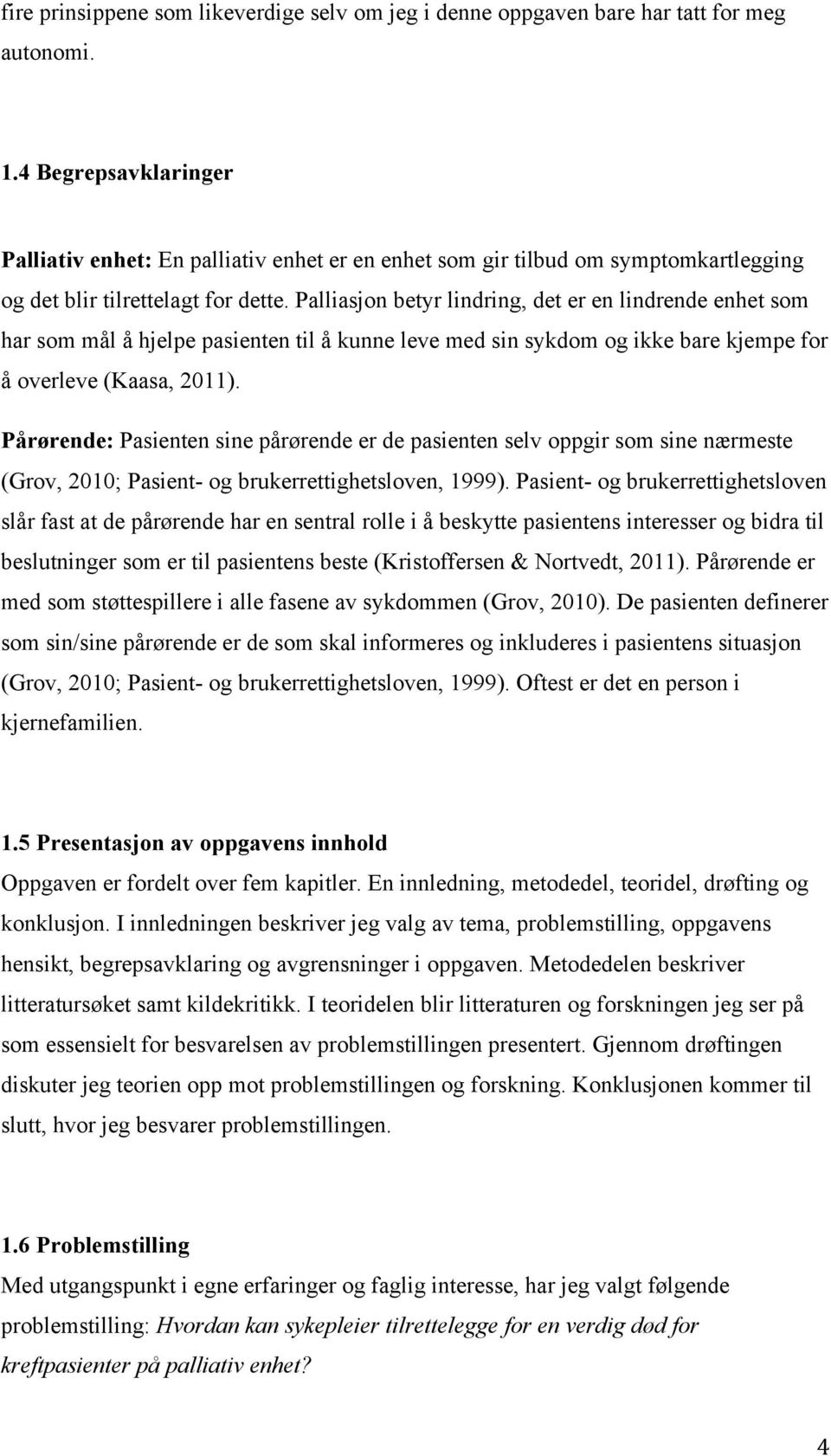 Palliasjon betyr lindring, det er en lindrende enhet som har som mål å hjelpe pasienten til å kunne leve med sin sykdom og ikke bare kjempe for å overleve (Kaasa, 2011).