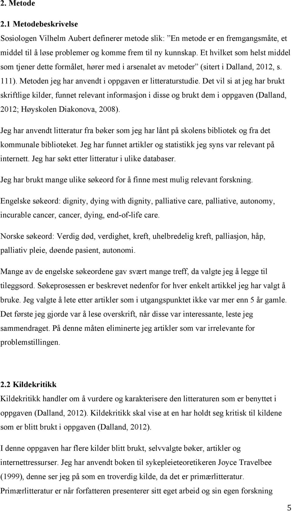 Det vil si at jeg har brukt skriftlige kilder, funnet relevant informasjon i disse og brukt dem i oppgaven (Dalland, 2012; Høyskolen Diakonova, 2008).