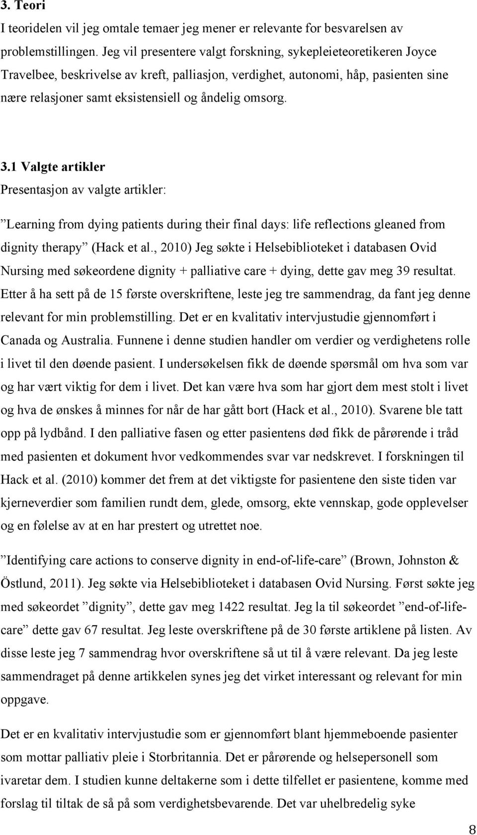 omsorg. 3.1 Valgte artikler Presentasjon av valgte artikler: Learning from dying patients during their final days: life reflections gleaned from dignity therapy (Hack et al.